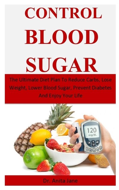 Control Blood Sugar: The Ultimate Diet Plan To Reduce ...